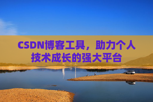 CSDN博客工具,助力个人技术成长的强大平台
